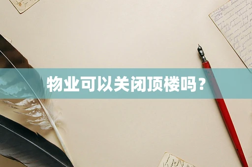 物业可以关闭顶楼吗？