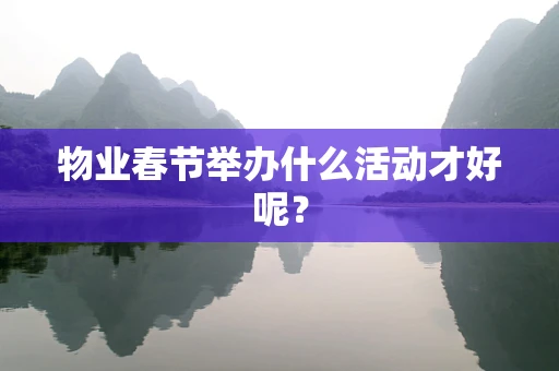 物业春节举办什么活动才好呢？