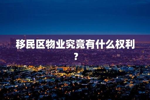 移民区物业究竟有什么权利？