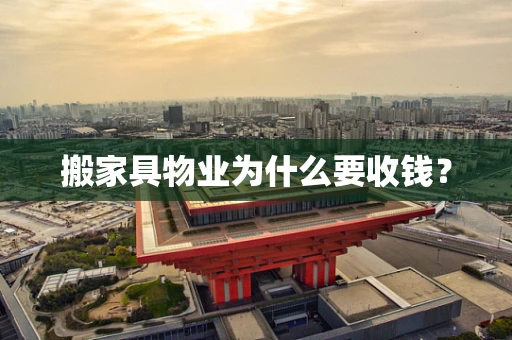 搬家具物业为什么要收钱？