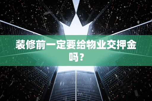 装修前一定要给物业交押金吗？