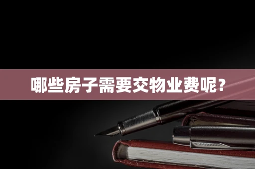 哪些房子需要交物业费呢？