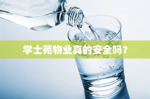 学士苑物业真的安全吗？