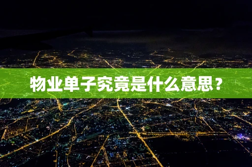 物业单子究竟是什么意思？
