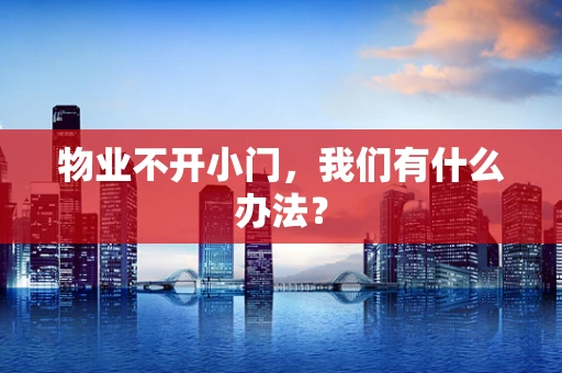 物业不开小门，我们有什么办法？