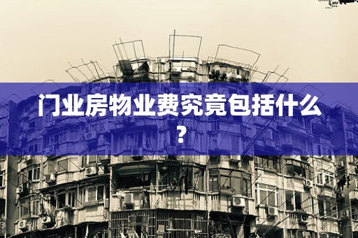 门业房物业费究竟包括什么？