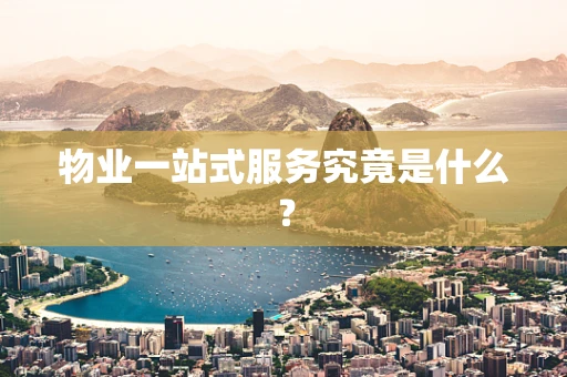物业一站式服务究竟是什么？