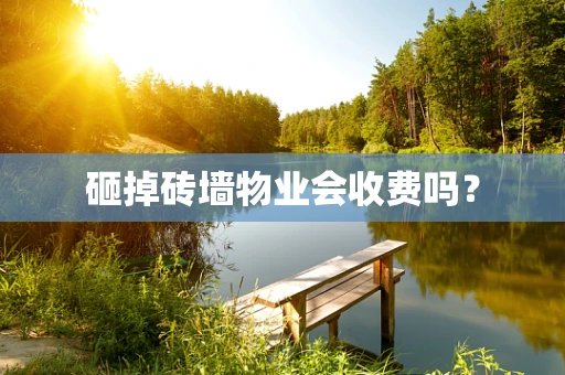 砸掉砖墙物业会收费吗？