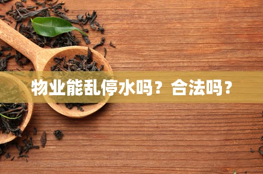 物业能乱停水吗？合法吗？