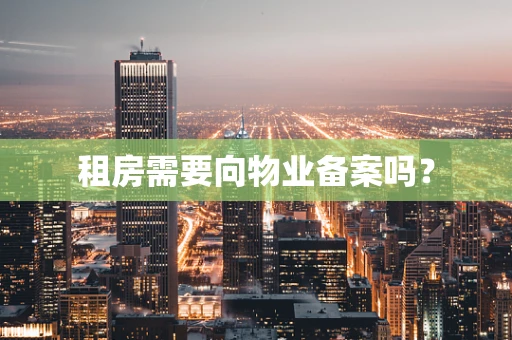 租房需要向物业备案吗？