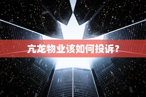 亢龙物业该如何投诉？