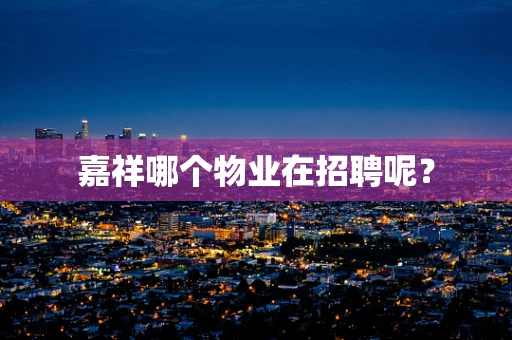嘉祥哪个物业在招聘呢？