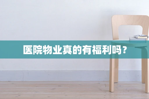 医院物业真的有福利吗？