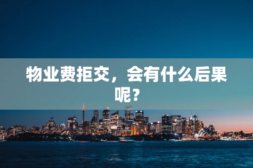物业费拒交，会有什么后果呢？