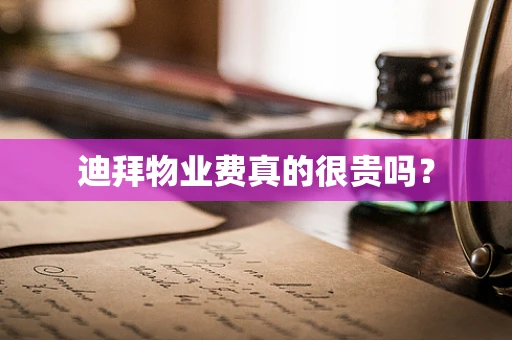 迪拜物业费真的很贵吗？