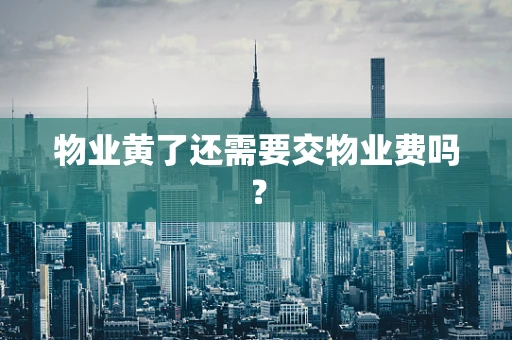 物业黄了还需要交物业费吗？