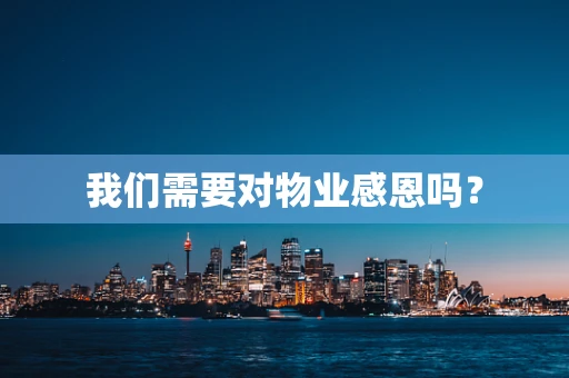 我们需要对物业感恩吗？