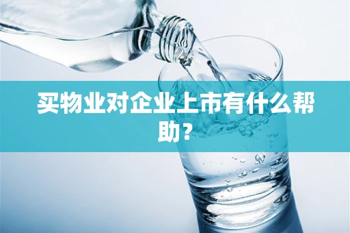 买物业对企业上市有什么帮助？