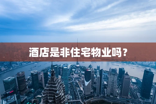 酒店是非住宅物业吗？