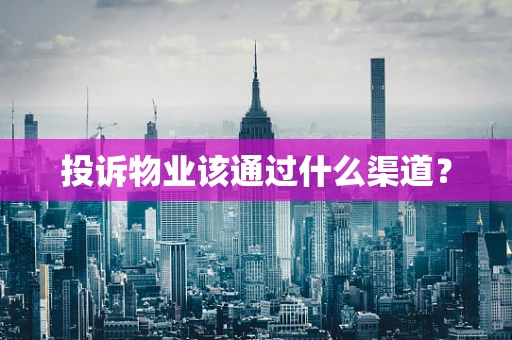 投诉物业该通过什么渠道？