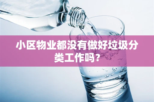 小区物业都没有做好垃圾分类工作吗？