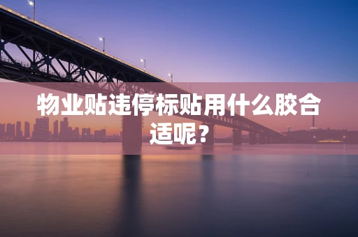 物业贴违停标贴用什么胶合适呢？