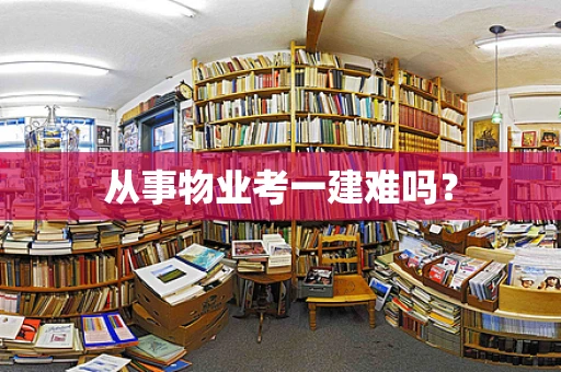 从事物业考一建难吗？