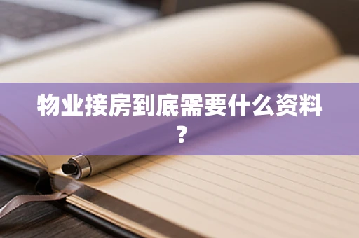 物业接房到底需要什么资料？