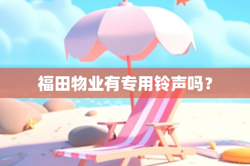 福田物业有专用铃声吗？