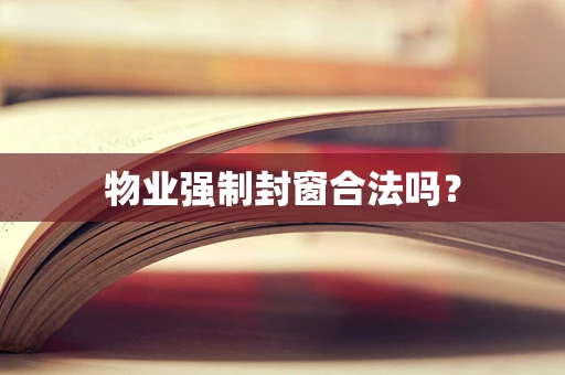 物业强制封窗合法吗？