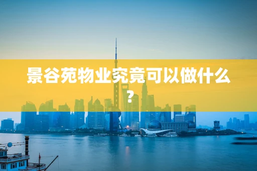 景谷苑物业究竟可以做什么？