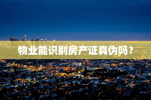 物业能识别房产证真伪吗？