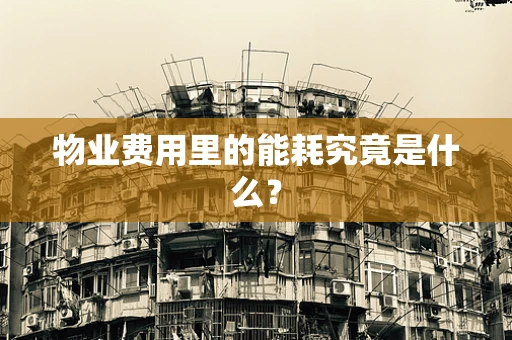 物业费用里的能耗究竟是什么？