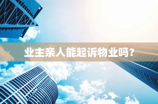 业主亲人能起诉物业吗？